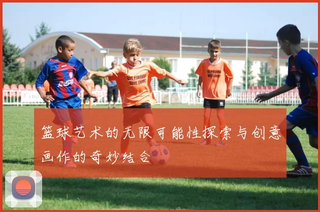 篮球艺术的无限可能性探索与创意画作的奇妙结合